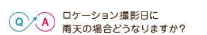 ロケーション撮影日に雨天の場合どうなりますか？